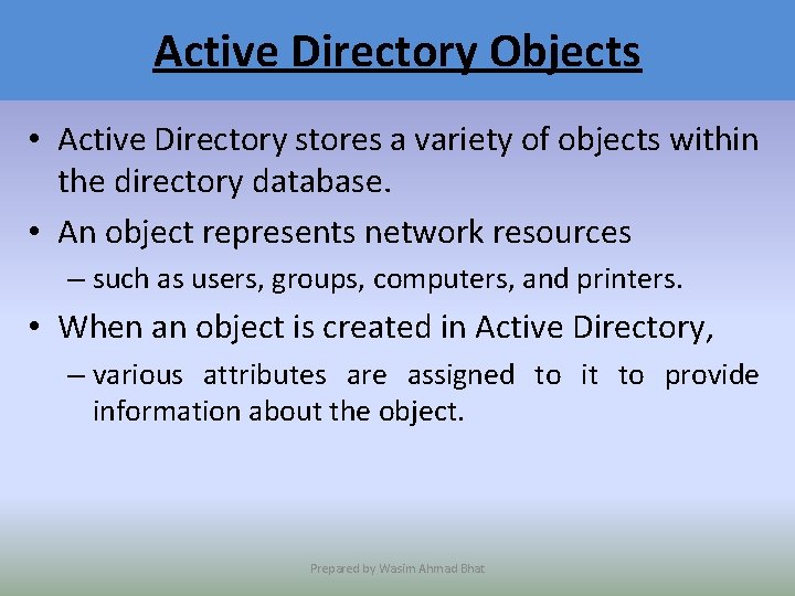 Active Directory Objects • Active Directory stores a variety of objects within the directory