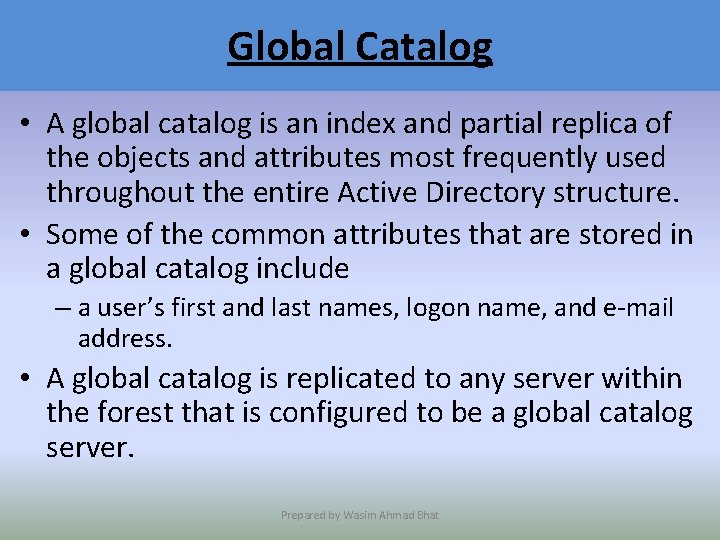 Global Catalog • A global catalog is an index and partial replica of the