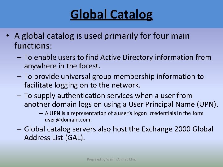 Global Catalog • A global catalog is used primarily for four main functions: –