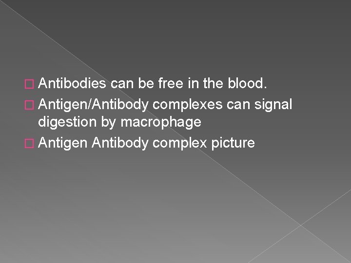 � Antibodies can be free in the blood. � Antigen/Antibody complexes can signal digestion