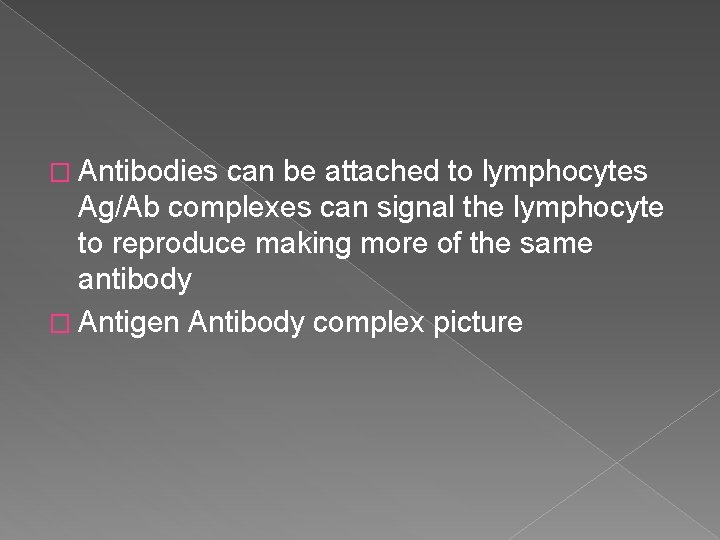 � Antibodies can be attached to lymphocytes Ag/Ab complexes can signal the lymphocyte to