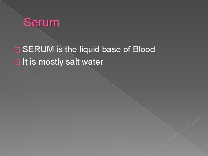 Serum � SERUM is the liquid base of Blood � It is mostly salt