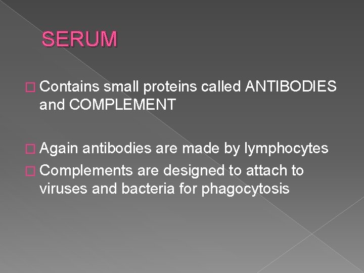 SERUM � Contains small proteins called ANTIBODIES and COMPLEMENT � Again antibodies are made