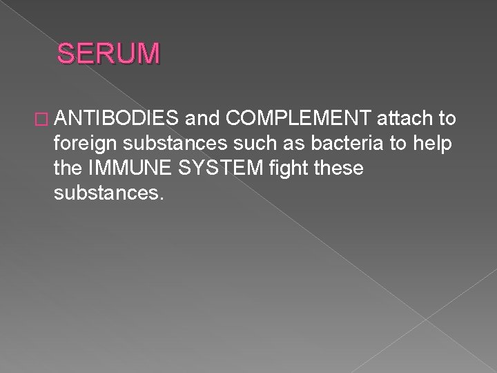 SERUM � ANTIBODIES and COMPLEMENT attach to foreign substances such as bacteria to help