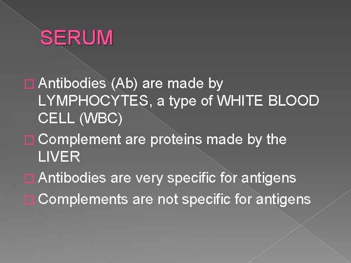 SERUM � Antibodies (Ab) are made by LYMPHOCYTES, a type of WHITE BLOOD CELL