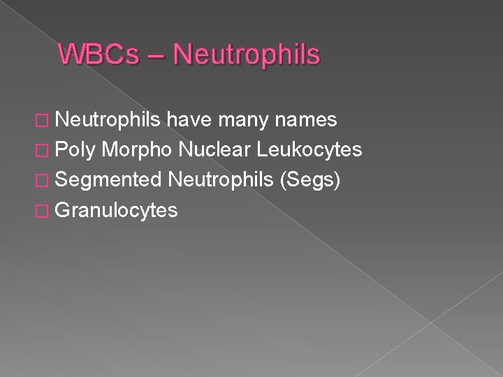WBCs – Neutrophils � Neutrophils have many names � Poly Morpho Nuclear Leukocytes �