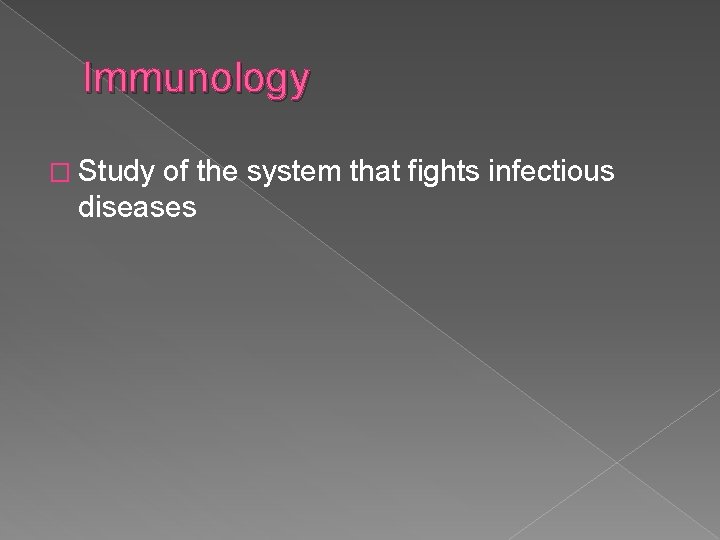 Immunology � Study of the system that fights infectious diseases 