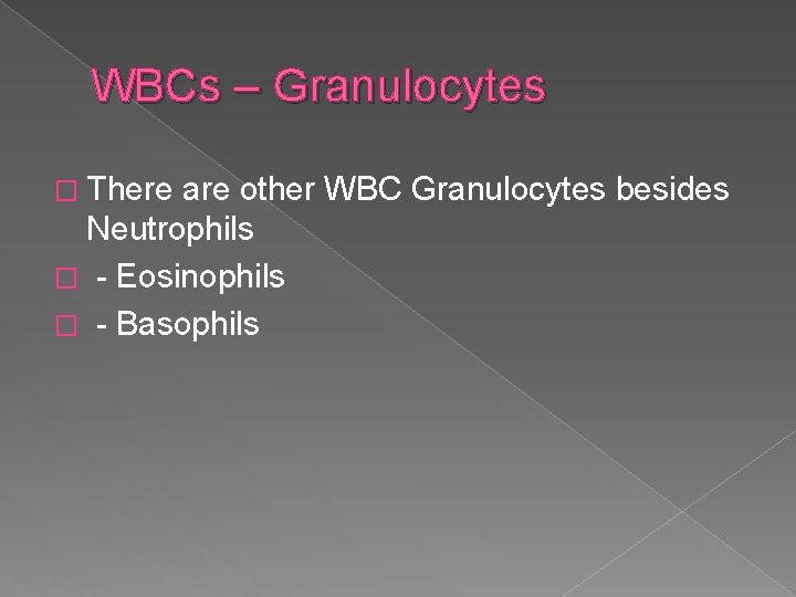 WBCs – Granulocytes � There are other WBC Granulocytes besides Neutrophils � - Eosinophils