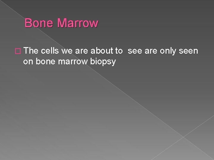 Bone Marrow � The cells we are about to see are only seen on