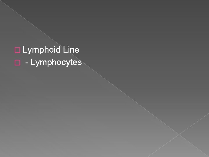 � Lymphoid Line � - Lymphocytes 