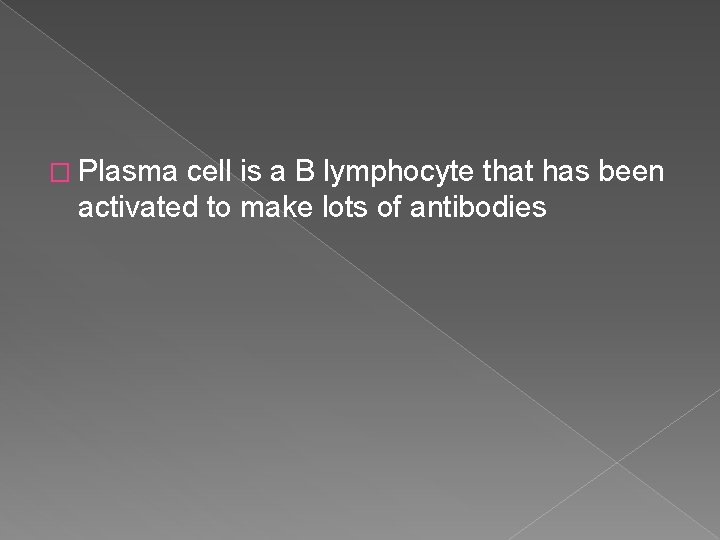 � Plasma cell is a B lymphocyte that has been activated to make lots