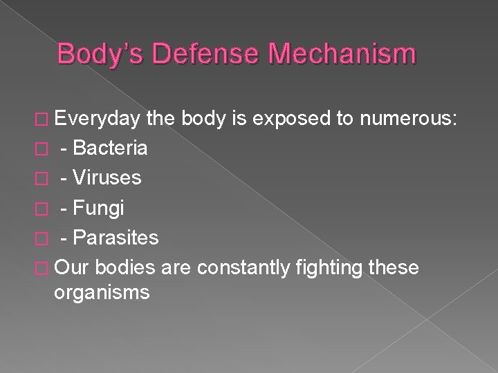 Body’s Defense Mechanism � Everyday the body is exposed to numerous: � - Bacteria