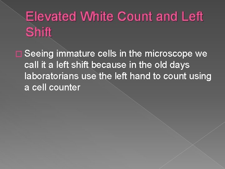 Elevated White Count and Left Shift � Seeing immature cells in the microscope we