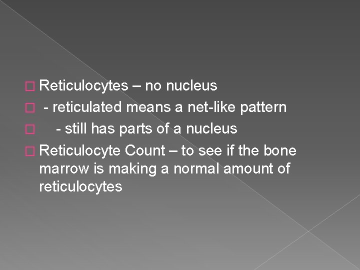 � Reticulocytes – no nucleus � - reticulated means a net-like pattern � -