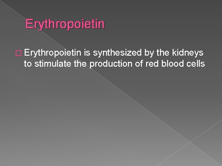 Erythropoietin � Erythropoietin is synthesized by the kidneys to stimulate the production of red