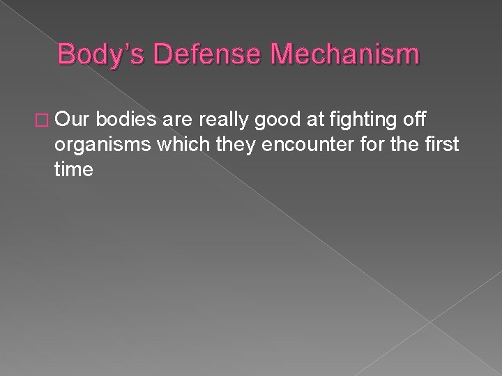 Body’s Defense Mechanism � Our bodies are really good at fighting off organisms which