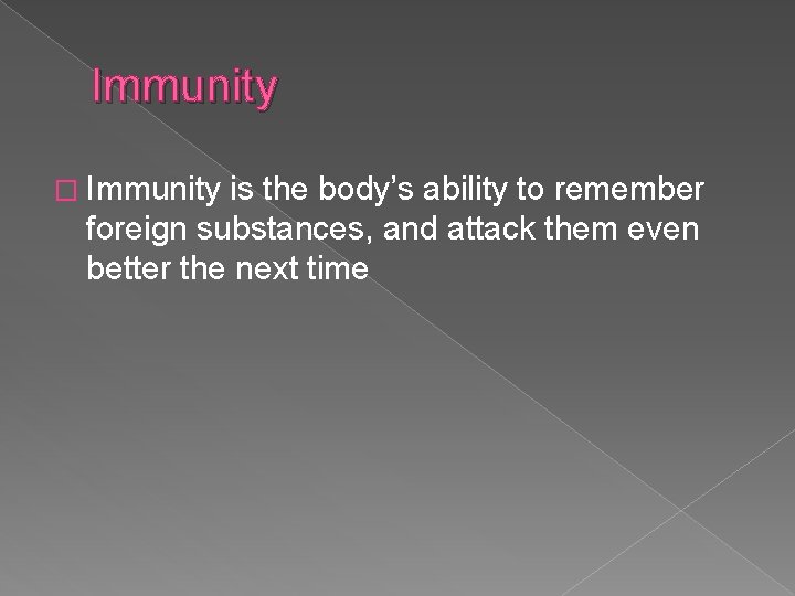 Immunity � Immunity is the body’s ability to remember foreign substances, and attack them