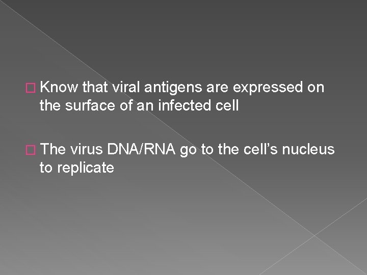 � Know that viral antigens are expressed on the surface of an infected cell