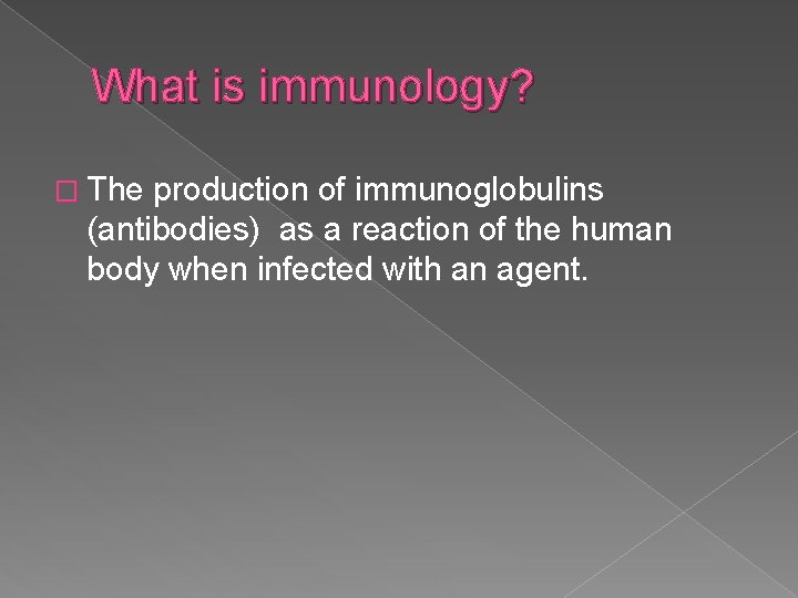 What is immunology? � The production of immunoglobulins (antibodies) as a reaction of the