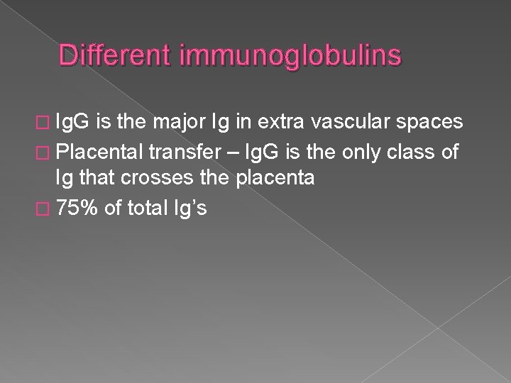 Different immunoglobulins � Ig. G is the major Ig in extra vascular spaces �