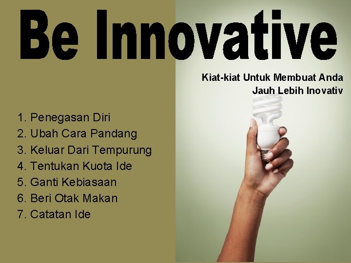 Kiat-kiat Untuk Membuat Anda Jauh Lebih Inovativ 1. Penegasan Diri 2. Ubah Cara Pandang