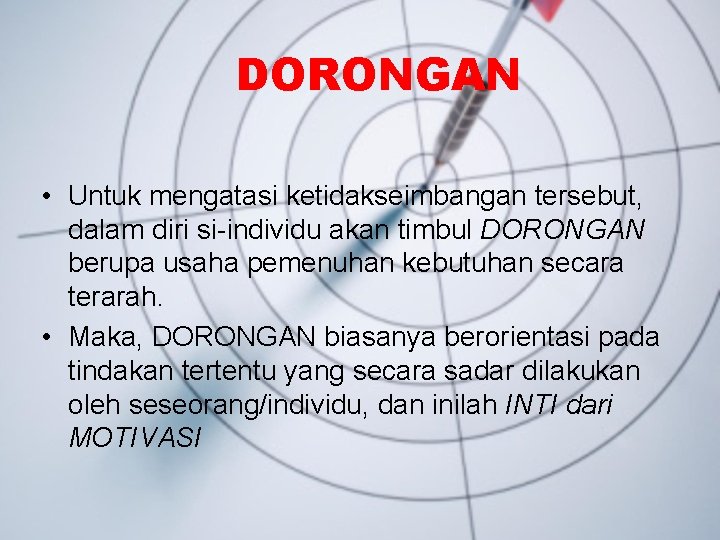 DORONGAN • Untuk mengatasi ketidakseimbangan tersebut, dalam diri si-individu akan timbul DORONGAN berupa usaha