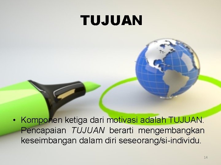TUJUAN • Komponen ketiga dari motivasi adalah TUJUAN. Pencapaian TUJUAN berarti mengembangkan keseimbangan dalam