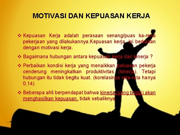 MOTIVASI DAN KEPUASAN KERJA v Kepuasan Kerja adalah perasaan senang/puas ka-rena pekerjaan yang dilakukannya.