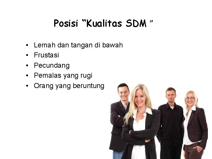 Posisi “Kualitas SDM ” • • • Lemah dan tangan di bawah Frustasi Pecundang