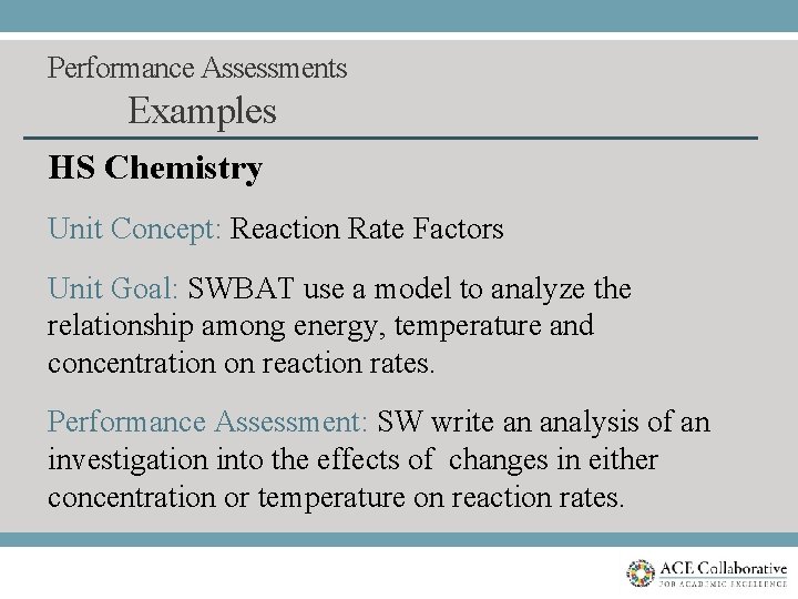 Performance Assessments Examples HS Chemistry Unit Concept: Reaction Rate Factors Unit Goal: SWBAT use