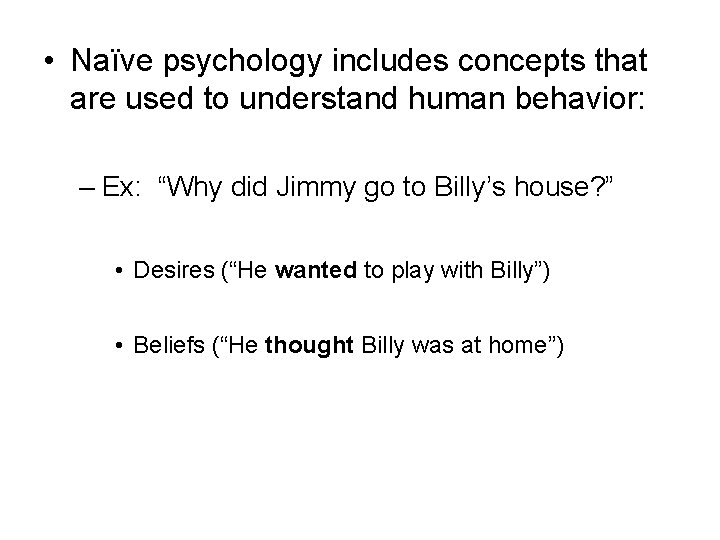  • Naïve psychology includes concepts that are used to understand human behavior: –