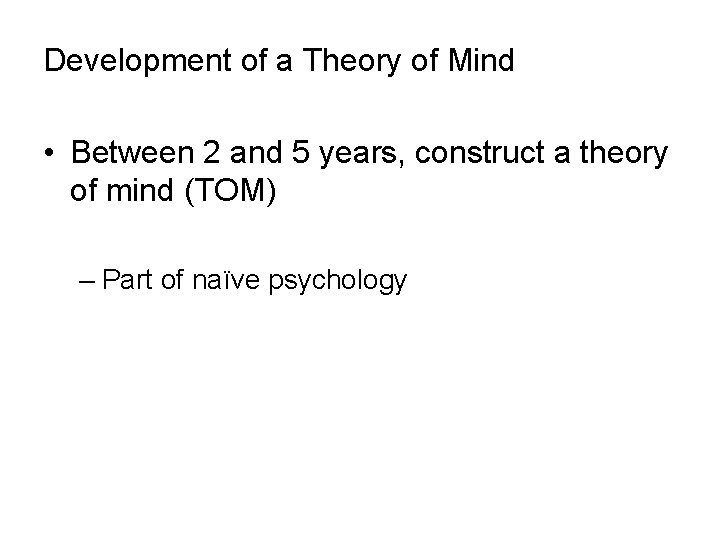 Development of a Theory of Mind • Between 2 and 5 years, construct a