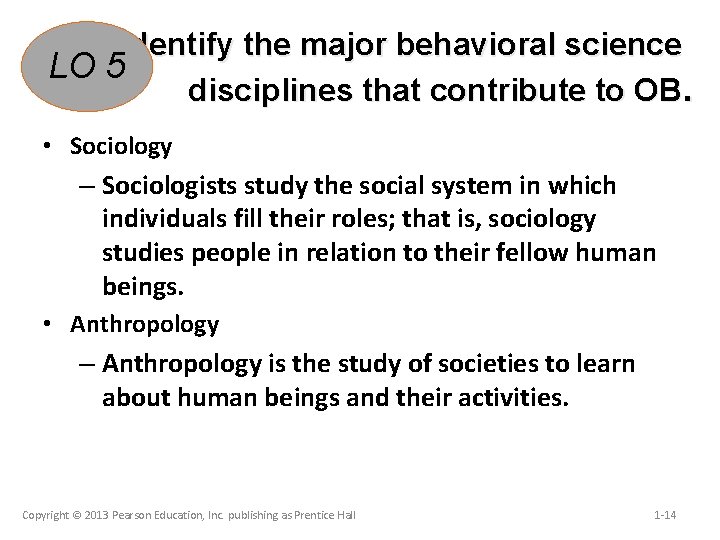 Identify the major behavioral science LO 5 disciplines that contribute to OB. • Sociology