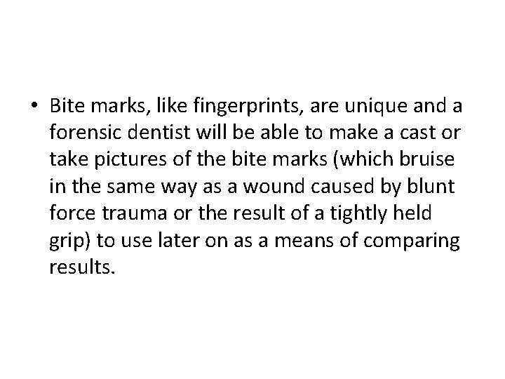  • Bite marks, like fingerprints, are unique and a forensic dentist will be