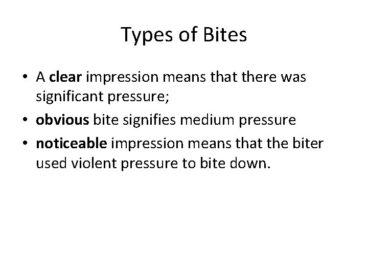 Types of Bites • A clear impression means that there was significant pressure; •