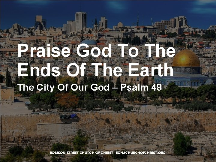 Praise God To The Ends Of The Earth The City Of Our God –