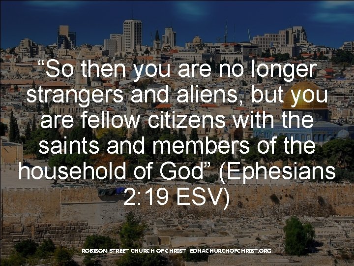 “So then you are no longer strangers and aliens, but you are fellow citizens