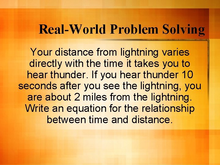 Real-World Problem Solving Your distance from lightning varies directly with the time it takes