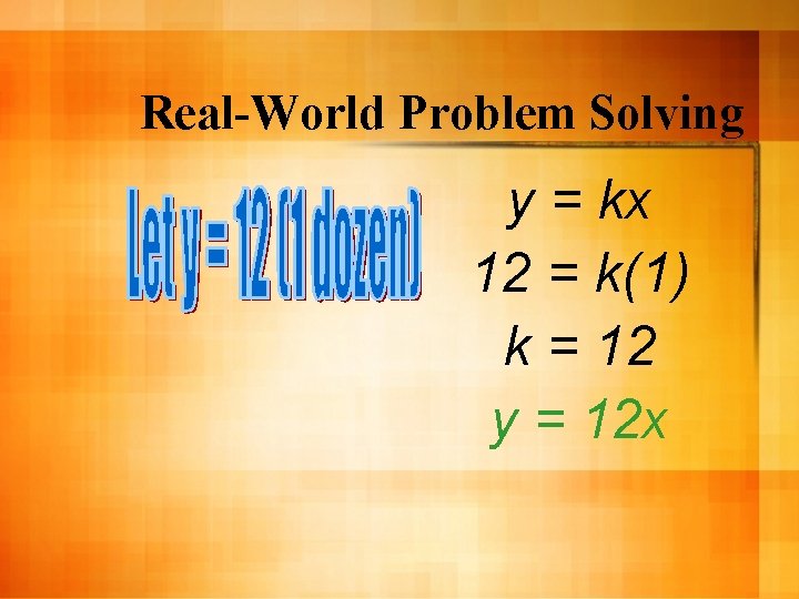 Real-World Problem Solving y = kx 12 = k(1) k = 12 y =