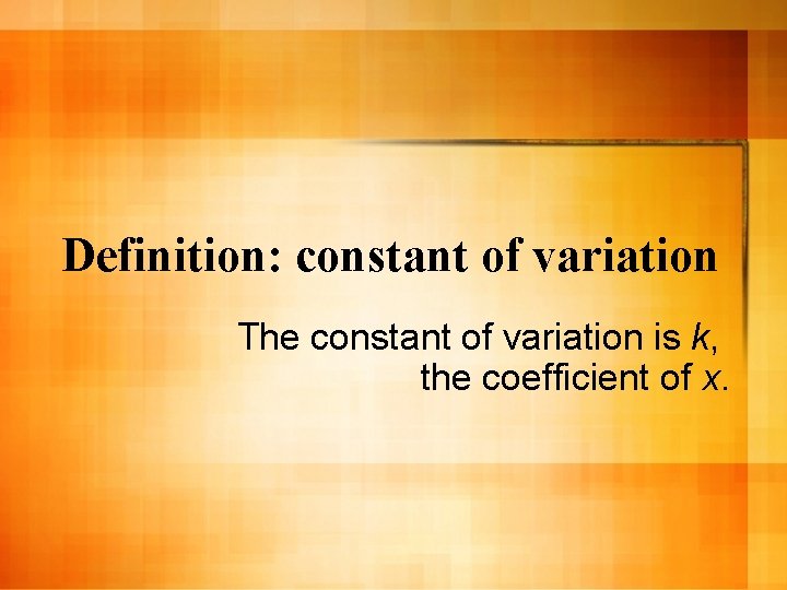 Definition: constant of variation The constant of variation is k, the coefficient of x.