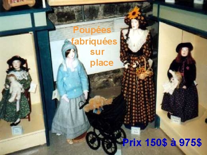 Poupées fabriquées sur place Prix 150$ à 975$ 