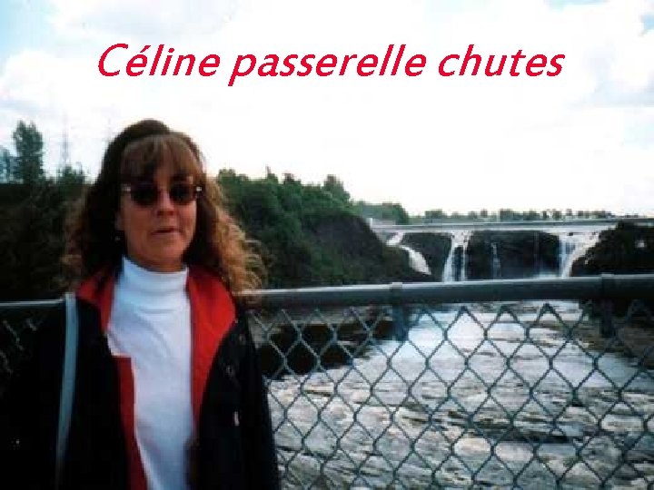 Céline passerelle chutes 