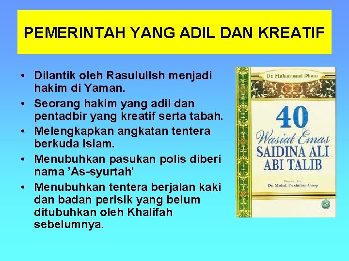 PEMERINTAH YANG ADIL DAN KREATIF • Dilantik oleh Rasulullsh menjadi hakim di Yaman. •