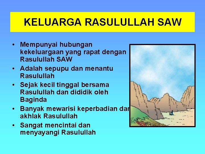 KELUARGA RASULULLAH SAW • Mempunyai hubungan kekeluargaan yang rapat dengan Rasulullah SAW • Adalah