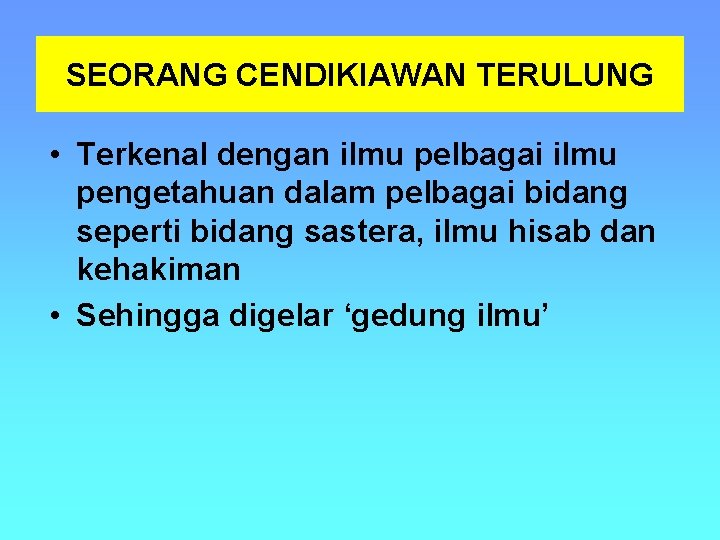 SEORANG CENDIKIAWAN TERULUNG • Terkenal dengan ilmu pelbagai ilmu pengetahuan dalam pelbagai bidang seperti