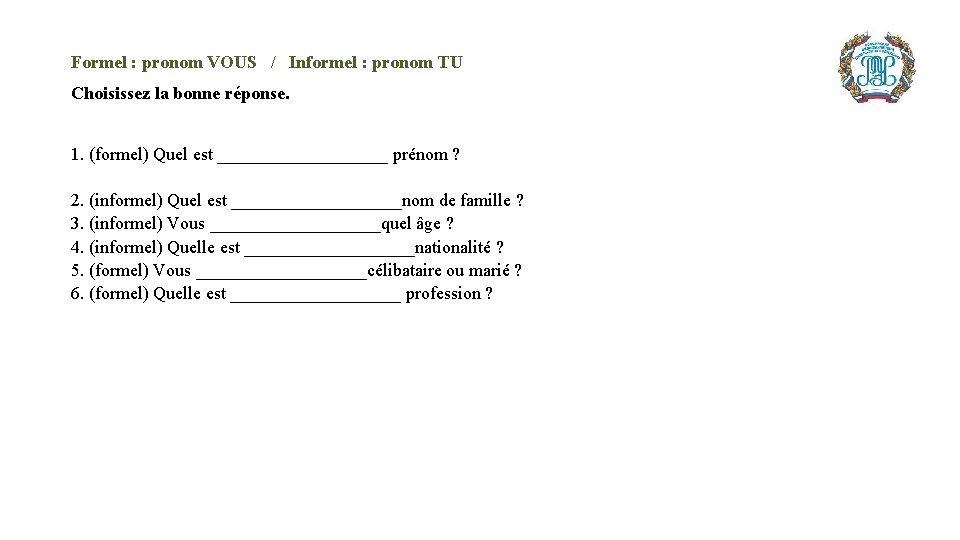 Formel : pronom VOUS / Informel : pronom TU Choisissez la bonne réponse. 1.