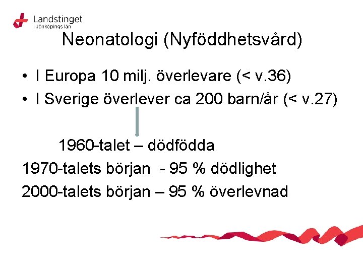 Neonatologi (Nyföddhetsvård) • I Europa 10 milj. överlevare (< v. 36) • I Sverige