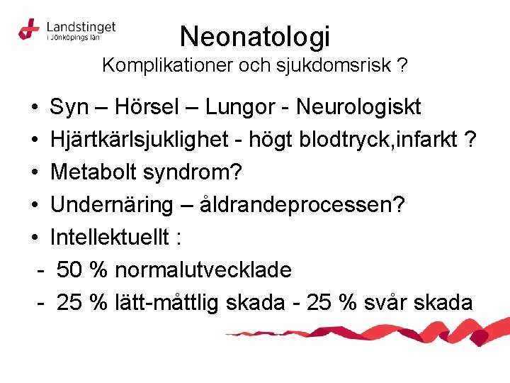 Neonatologi Komplikationer och sjukdomsrisk ? • Syn – Hörsel – Lungor - Neurologiskt •