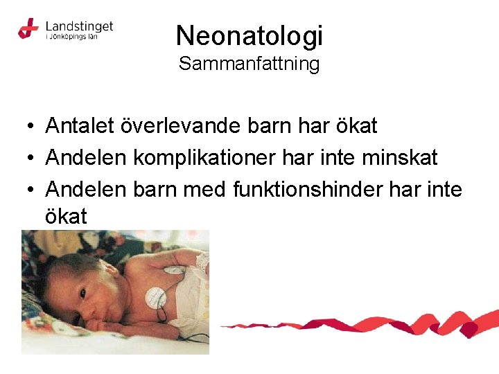 Neonatologi Sammanfattning • Antalet överlevande barn har ökat • Andelen komplikationer har inte minskat