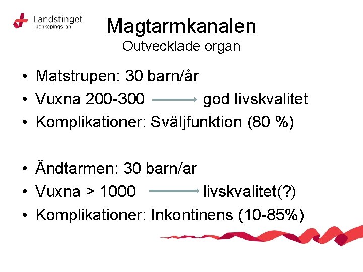 Magtarmkanalen Outvecklade organ • Matstrupen: 30 barn/år • Vuxna 200 -300 god livskvalitet •